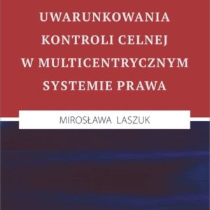 Uwarunkowania kontroli celnej w multicentrycznym systemie prawa
