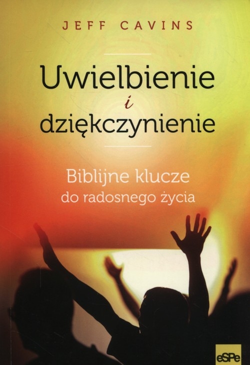 Uwielbienie i dziękczynienie. Biblijne klucze do radosnego życia