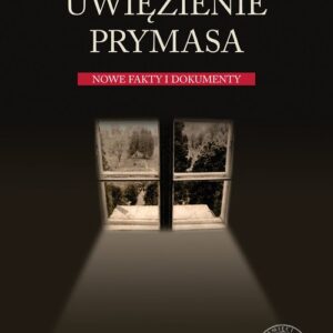 Uwięzienie Prymasa Nowe fakty i dokumenty