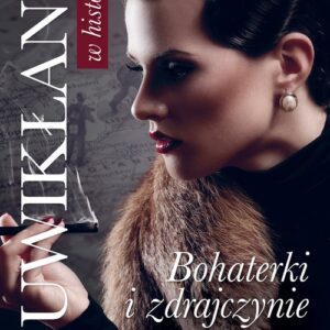 Uwikłane w historię. Bohaterki i zdrajczynie