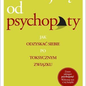 Uwolnij się od psychopaty. Jak odzyskać siebie po toksycznym związku