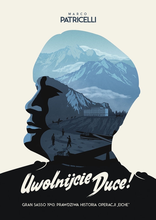 Uwolnijcie Duce!. Gran Sasso, 1943: prawdziwa historia Operacji "Eiche"