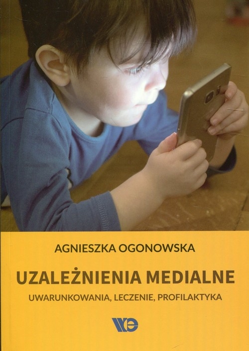 Uzależnienia medialne. Uwarunkowani, leczenie, profilaktyka