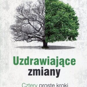 Uzdrawiające zmiany Cztery proste kroki do lepszego życia