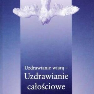Uzdrawianie wiarą - uzdrawianie całościowe
