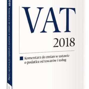 VAT 2018. Komentarz do zmian w ustawie o podatku od towarów i usług