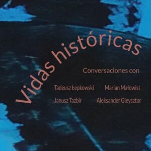 Vidas históricas. Conversaciones con Tadeusz Łepkowski, Marian Małowist, Janusz Tazbir y Aleksander Gieysztor