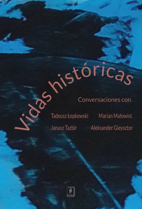 Vidas históricas. Conversaciones con Tadeusz Łepkowski, Marian Małowist, Janusz Tazbir y Aleksander Gieysztor