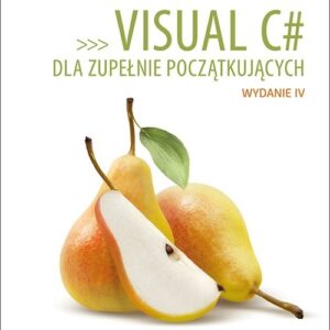 Visual C# dla zupełnie początkujących Owoce programowania. Wydanie IV