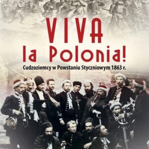 Viva la Polonia!. Cudzoziemcy w Powstaniu Styczniowym 1863 r.