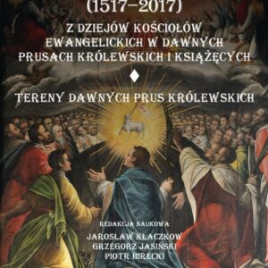 W 500-lecie reformacji (1517-2017). Z dziejów kościołów ewangelickich w dawnych Prusach Królewskich. Tereny dawnych Prus Królewskich