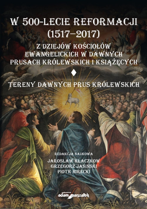 W 500-lecie reformacji (1517-2017). Z dziejów kościołów ewangelickich w dawnych Prusach Królewskich. Tereny dawnych Prus Królewskich