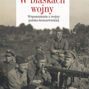 W blaskach wojny. Wspomnienia z wojny polsko-bolszewickiej
