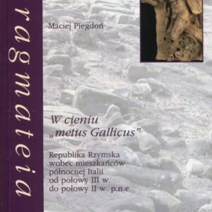 W cieniu metus Gallicus. Republika Rzymska wobec mieszkańców północnej Italii od połowy III w. do połowy II w. p.n.e.
