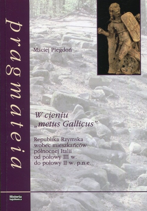 W cieniu metus Gallicus. Republika Rzymska wobec mieszkańców północnej Italii od połowy III w. do połowy II w. p.n.e.