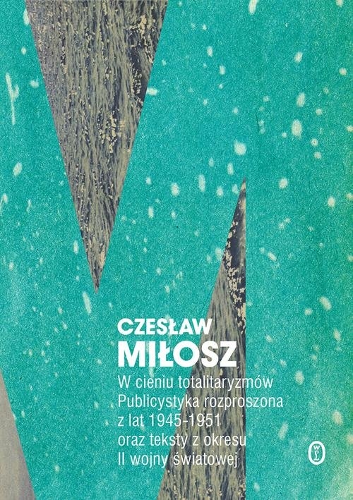W cieniu totalitaryzmów. Publicystyka rozproszona z lat 1945-1951 oraz teksty z okresu II wojny światowej