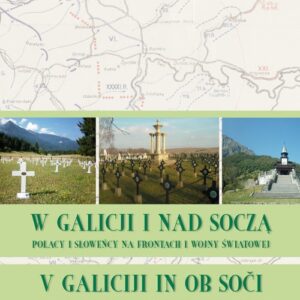 W Galicji i nad Soczą. Polacy i Słoweńcy na frontach I wojny światowej. V Galiciji in ob. Soči. Polijaki in Slovenci na frontah 1. Svetovne vojne
