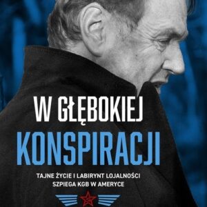 W głębokiej konspiracji. Tajne życie i labirynt lojalności szpiega KGB w Ameryce