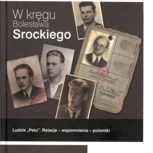 W kręgu Bolesława Srockiego. Ludzie ?Petu?. Relacje ? Wspomnienia ? Polemiki