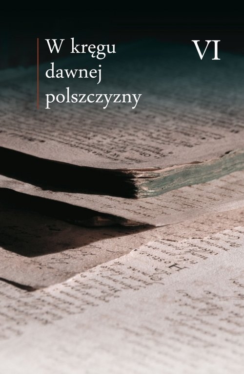 W kręgu dawnej polszczyzny VI