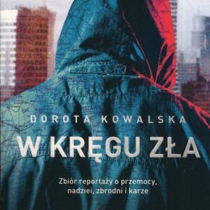 W kręgu zła. Zbiór reportaży o przemocy, nadziei, zbrodni i karze