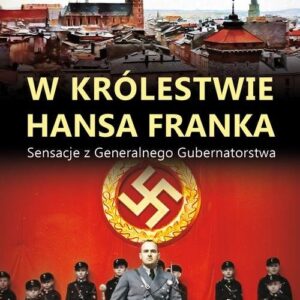 W królestwie Hansa Franka. Sensacje z Generalnego Gubernatorstwa