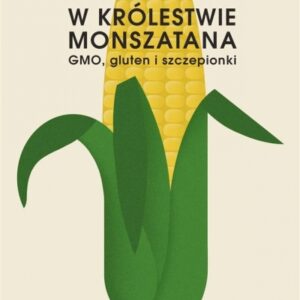 W królestwie Monszatana. GMO, gluten i szczepionki