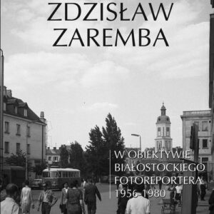 W obiektywie białostockiego fotoreportera 1956-1980