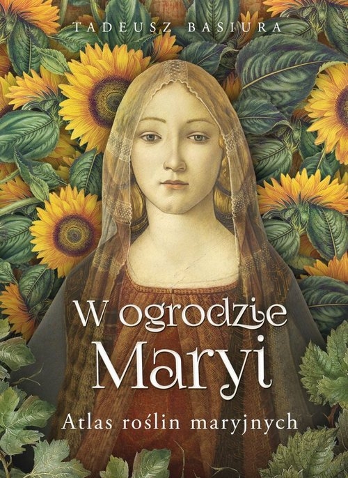 W ogrodzie Maryi. Atlas roślin maryjnych