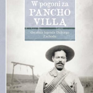 W pogoni za Pancho Villą. Ostatnia legenda ...