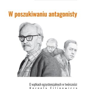 W poszukiwaniu antagonisty. O wątkach egzystencjalnych w twórczości Kornela Filipowicza