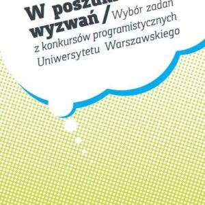 W poszukiwaniu wyzwań. Wybór zadań z konkursów programistycznych Uniwersytetu Warszawskiego