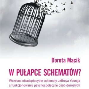 W pułapce schematów?. Wczesne nieadaptacyjne schematy Jeffreya Younga a funkcjonowanie psychospołeczne osób dorosłych