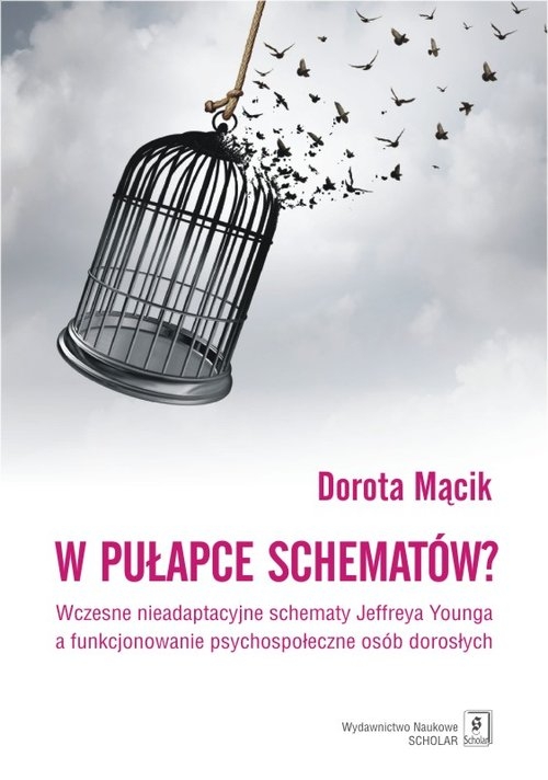 W pułapce schematów?. Wczesne nieadaptacyjne schematy Jeffreya Younga a funkcjonowanie psychospołeczne osób dorosłych