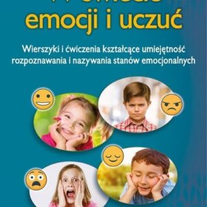 W świecie emocji i uczuć. Wierszyki i ćwiczenia kształcące umiejętność rozpoznawania i nazywania stanów emocjonalnych