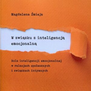 W związku z inteligencją emocjonalną. Rola inteligencji emocjonalnej w relacjach społecznych i związkach intymnych