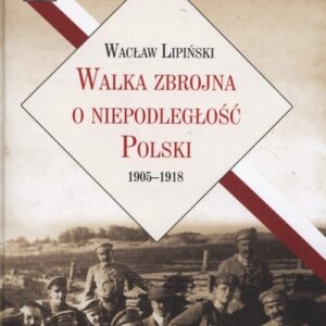 Walka zbrojna o niepodległość Polski 1905-1918