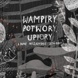 Wampiry, upiory, potwory i inne nieziemskie stwory