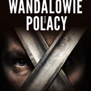 Wandalowie czyli Polacy Ostatnia zagadka naszej historii