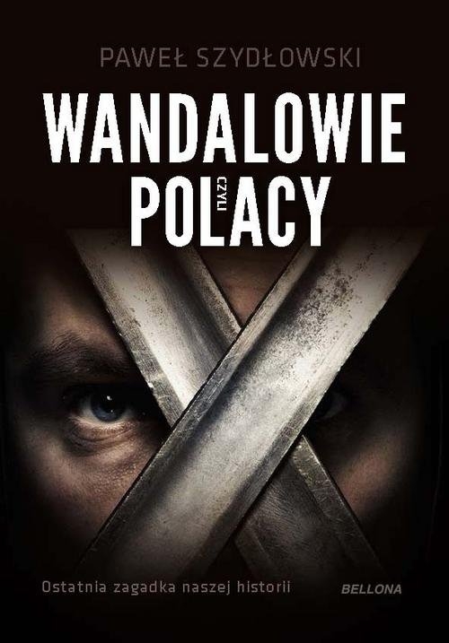 Wandalowie czyli Polacy Ostatnia zagadka naszej historii