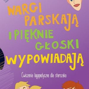 Wargi parskają i pięknie głoski wypowiadają. Ćwiczenia logopedyczne dla starszaka
