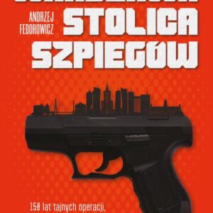 Warszawa stolica szpiegów. 150 lat tajnych operacji, walki wywiadów, prowokacji i zamachów w sercu Polski