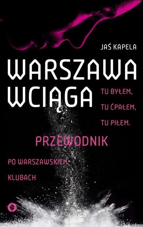 Warszawa wciąga. Tu byłem. Tu ćpałem. Tu piłem. Przewodnik po warszawskich klubach