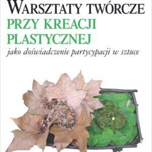 Warsztaty twórcze przy kreacji plastycznej jako doświadczenie partycypacji w sztuce