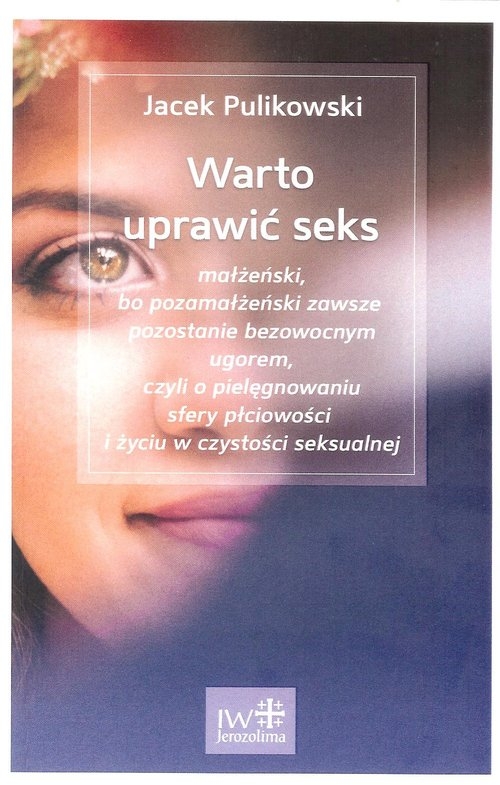 Warto uprawić seks. Warto uprawić seks małżeński, bo pozamałżeński zawsze pozostanie bezowocnym ugorem