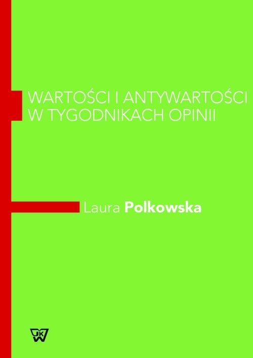 Wartości i antywartości w tygodnikach opinii. Komparatywna analiza dyskursu z elementami lingwistyki kwantytatywnej