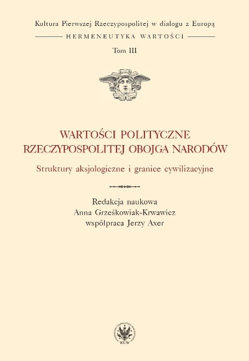 Wartości polityczne Rzeczypospolitej Obojga Narodów. Struktury aksjologiczne i granice cywilizacyjne