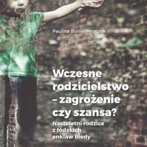 Wczesne rodzicielstwo - zagrożenie czy szansa?