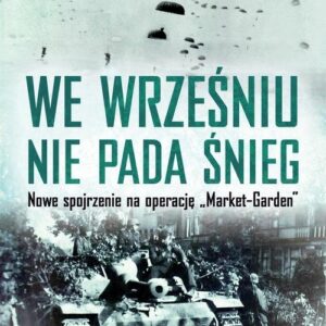 We wrześniu nie pada śnieg. Nowe spojrzenie na operację ?Market Garden?