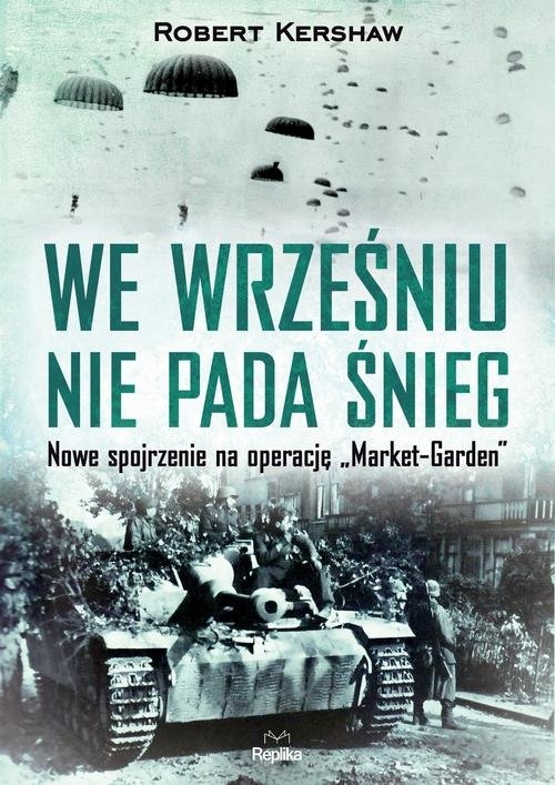 We wrześniu nie pada śnieg. Nowe spojrzenie na operację ?Market Garden?
